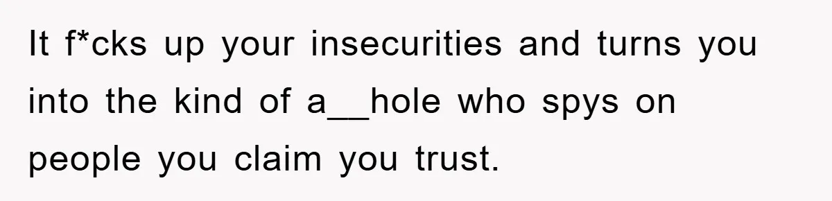 Man Hides Russian Fluency, Catches Girlfriend Cheating It f*cks up your insecurities and turns you into the kind of a__hole who spys on people you claim you trust.