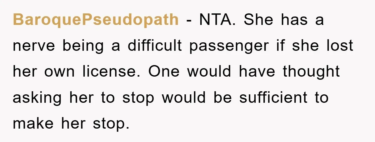 BaroquePseudopath − NTA. She has a nerve being a difficult passenger if she lost her own license. One would have thought asking her to stop would be sufficient to make...