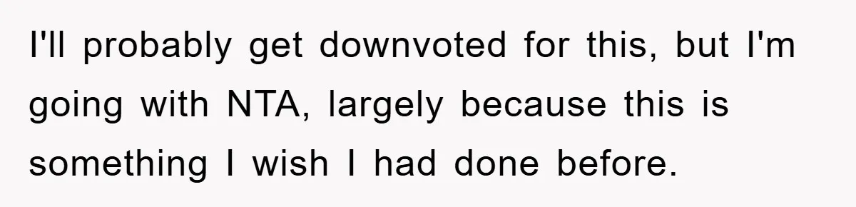 I'll probably get downvoted for this, but I'm going with NTA, largely because this is something I wish I had done before.