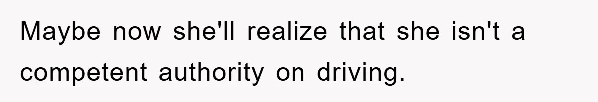 Maybe now she'll realize that she isn't a competent authority on driving.