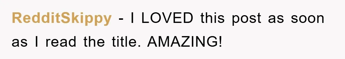 RedditSkippy − I LOVED this post as soon as I read the title. AMAZING!