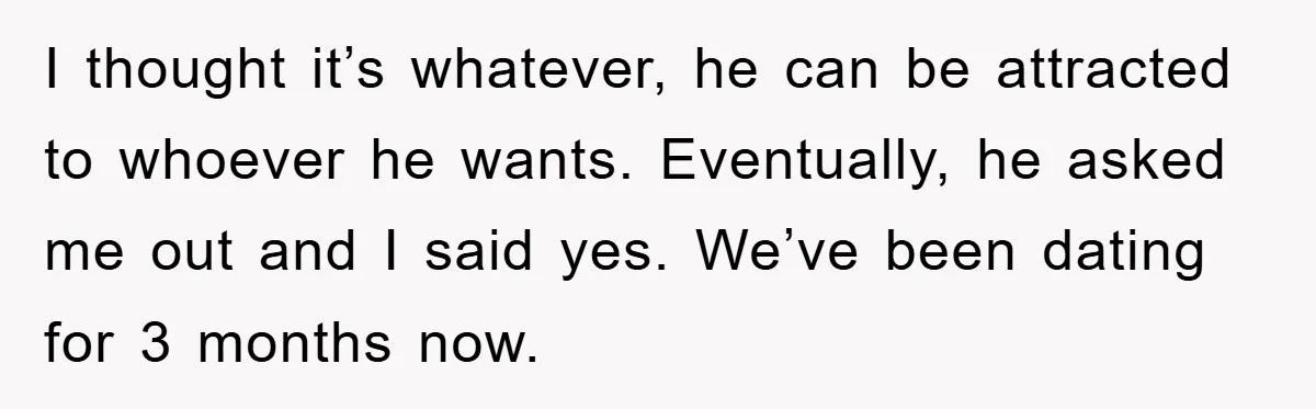 Boyfriend’s R*cist Quip Pushes Girlfriend To The Edge I thought it’s whatever, he can be attracted to whoever he wants. Eventually, he asked me out and I said yes. We’ve been dating for 3 months now.