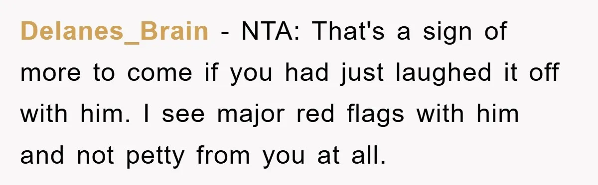 Boyfriend’s R*cist Quip Pushes Girlfriend To The Edge Delanes_Brain − NTA: That's a sign of more to come if you had just laughed it off with him. I see major red flags with him and not petty from...