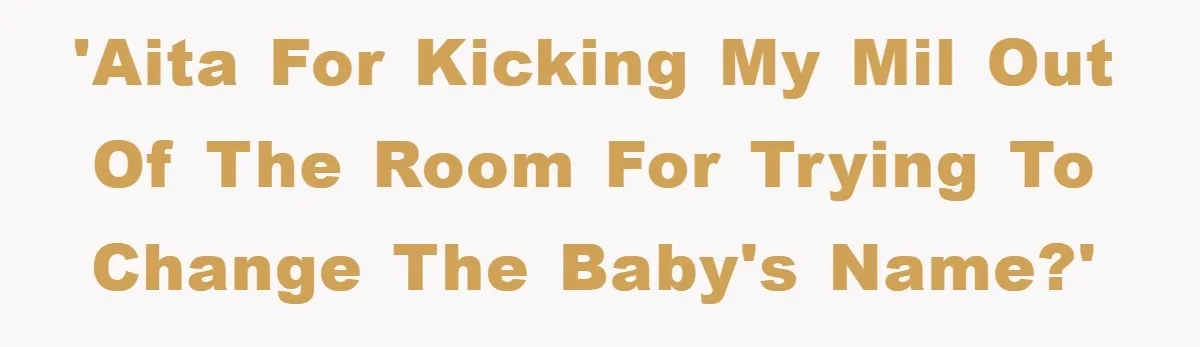 'AITA for kicking my MIL out of the room for trying to change the baby's name?'