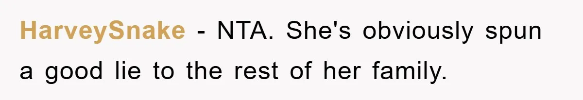 HarveySnake − NTA. She's obviously spun a good lie to the rest of her family.
