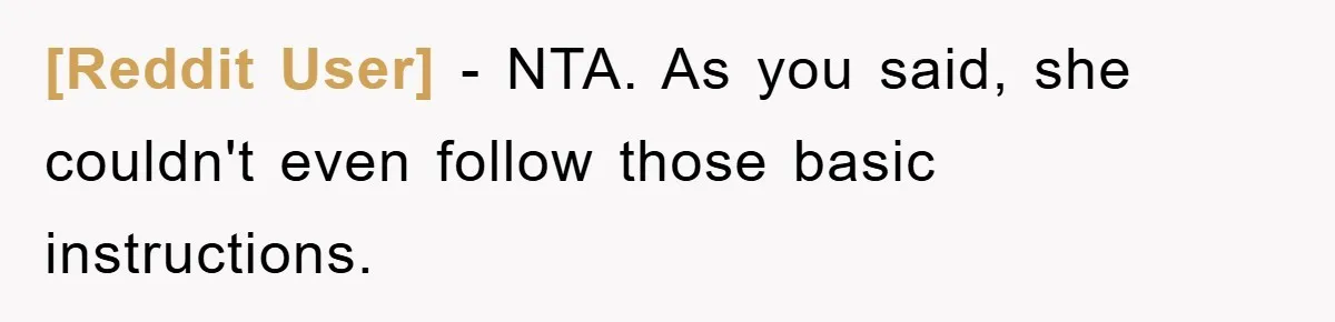 [Reddit User] − NTA. As you said, she couldn't even follow those basic instructions.