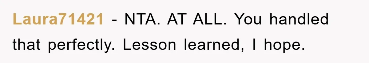 Laura71421 − NTA. AT ALL. You handled that perfectly. Lesson learned, I hope.