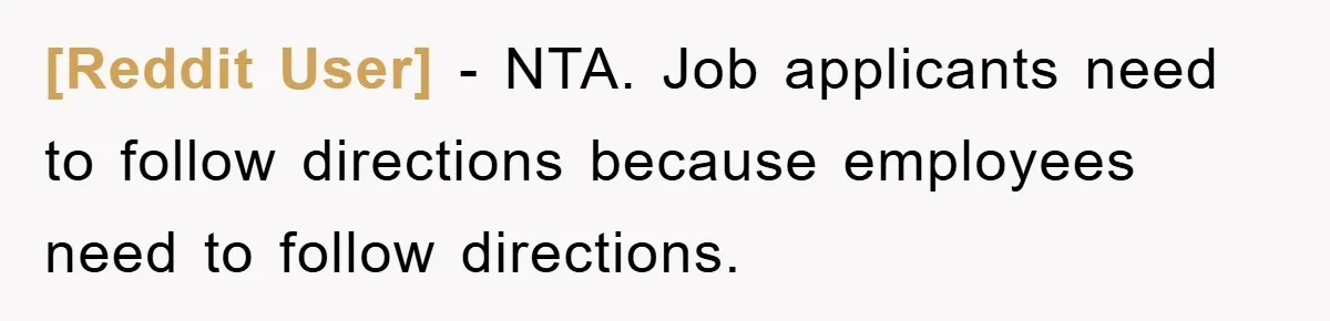 [Reddit User] − NTA. Job applicants need to follow directions because employees need to follow directions.