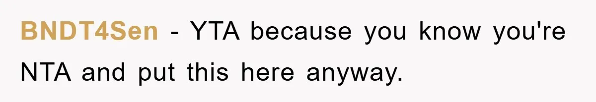 BNDT4Sen − YTA because you know you're NTA and put this here anyway.