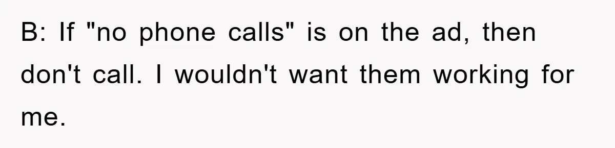 B: If "no phone calls" is on the ad, then don't call. I wouldn't want them working for me.