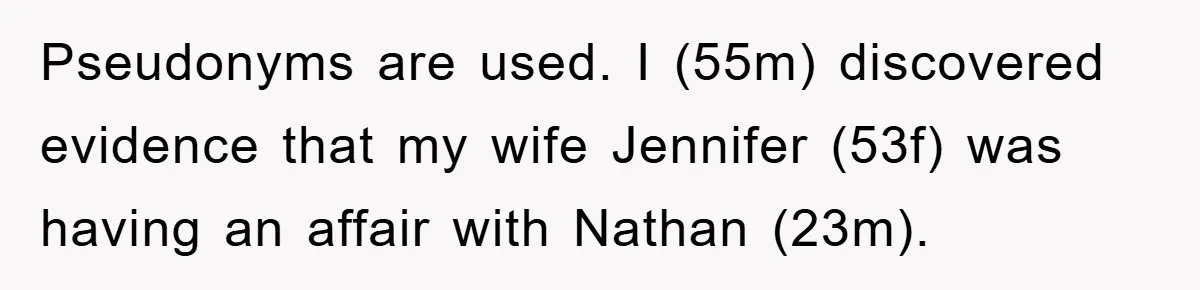 Wife’s Affair Blamed On Manipulation, Husband Won’t Forgive Pseudonyms are used. I (55m) discovered evidence that my wife Jennifer (53f) was having an affair with Nathan (23m).