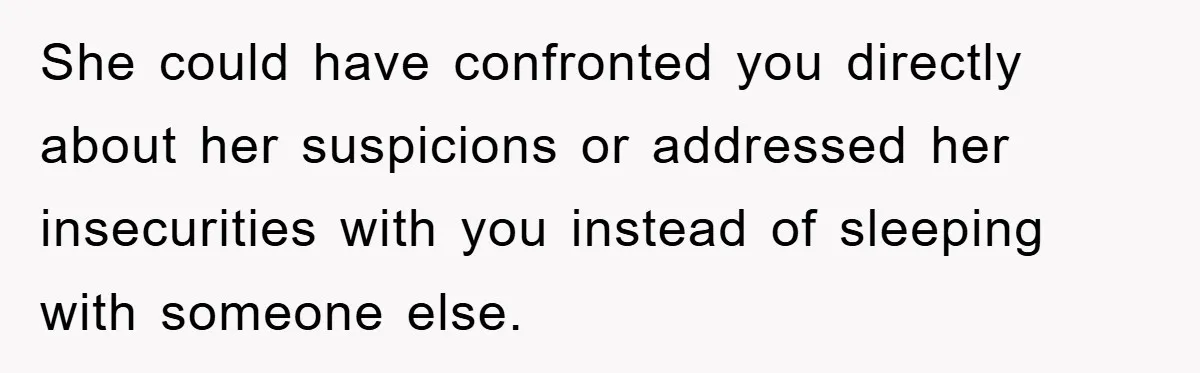 Wife’s Affair Blamed On Manipulation, Husband Won’t Forgive She could have confronted you directly about her suspicions or addressed her insecurities with you instead of sleeping with someone else.
