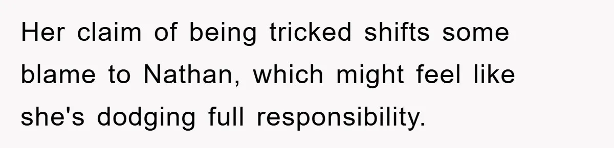 Wife’s Affair Blamed On Manipulation, Husband Won’t Forgive Her claim of being tricked shifts some blame to Nathan, which might feel like she's dodging full responsibility.