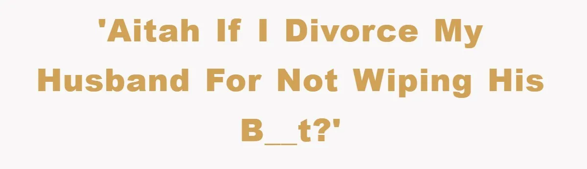 'Aitah if I divorce my husband for not wiping his b__t?'