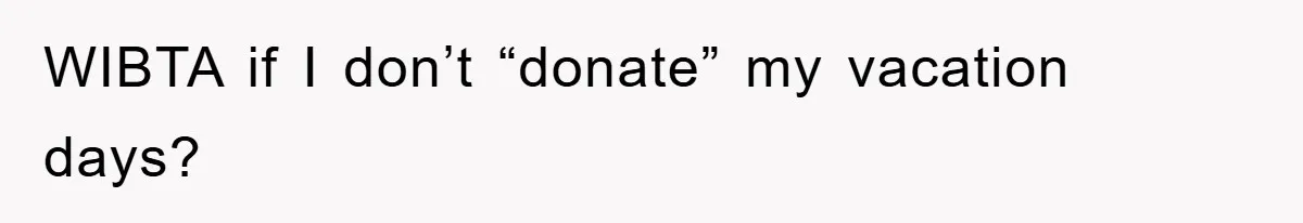 WIBTA if I don’t “donate” my vacation days?