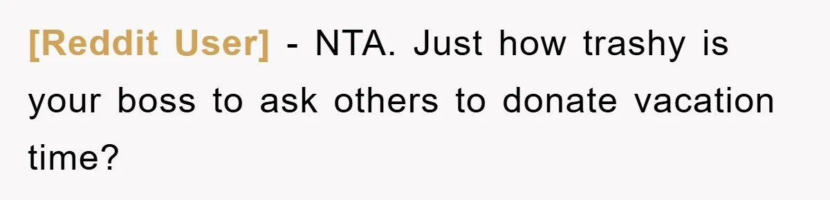 [Reddit User] − NTA. Just how trashy is your boss to ask others to donate vacation time?