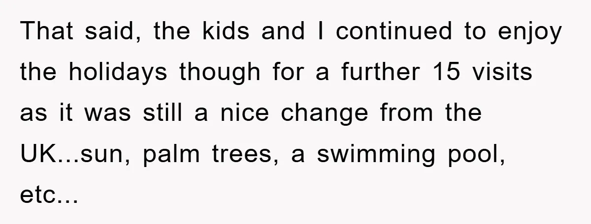 That said, the kids and I continued to enjoy the holidays though for a further 15 visits as it was still a nice change from the UK...sun, palm trees, a...