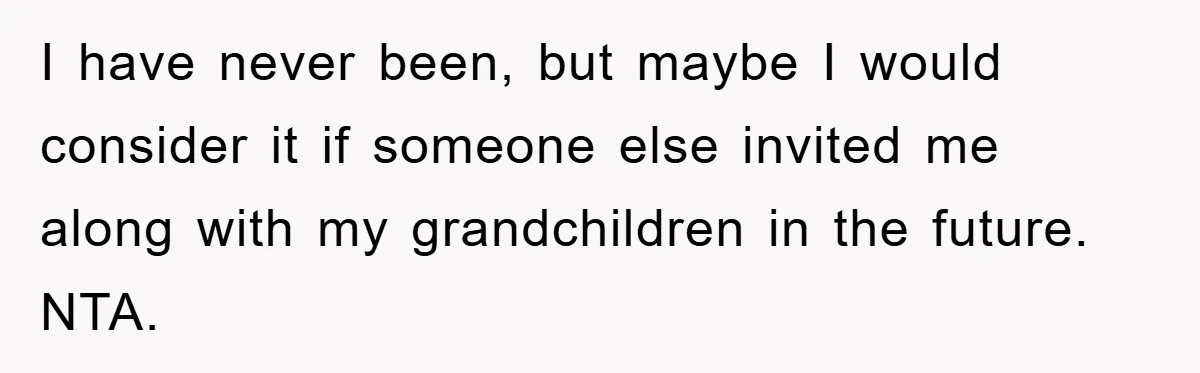 I have never been, but maybe I would consider it if someone else invited me along with my grandchildren in the future. NTA.