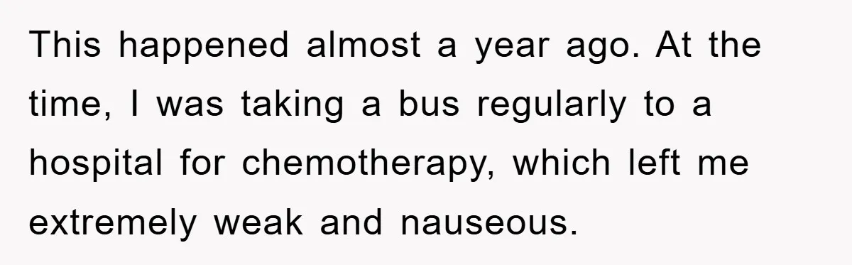 Chemo Patient’s Puke Revenge Silences Rude Bus Passenger This happened almost a year ago. At the time, I was taking a bus regularly to a hospital for chemotherapy, which left me extremely weak and nauseous.