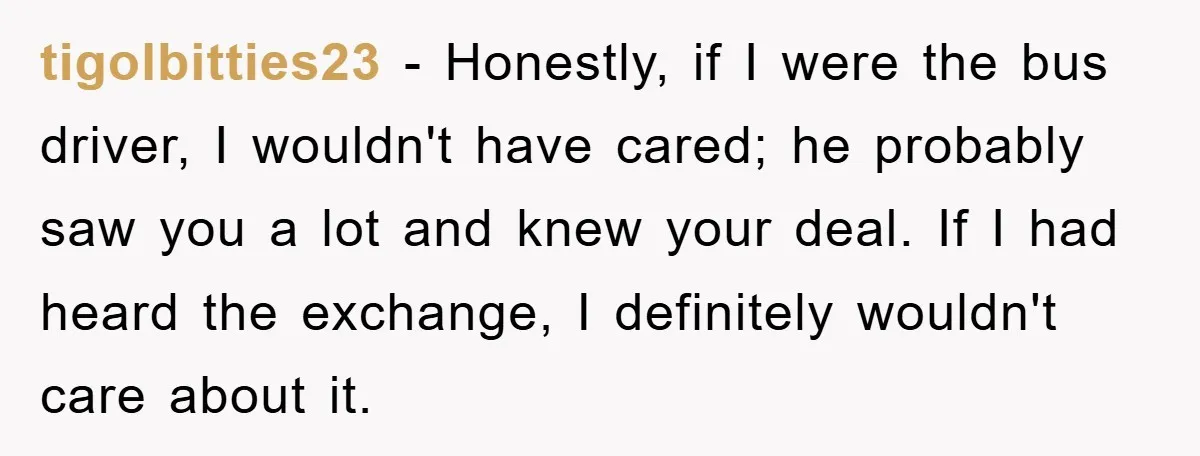 Chemo Patient’s Puke Revenge Silences Rude Bus Passenger tigolbitties23 − Honestly, if I were the bus driver, I wouldn't have cared; he probably saw you a lot and knew your deal. If I had heard the exchange, I...