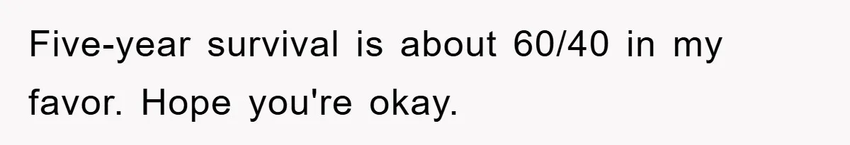 Chemo Patient’s Puke Revenge Silences Rude Bus Passenger Five-year survival is about 60/40 in my favor. Hope you're okay.