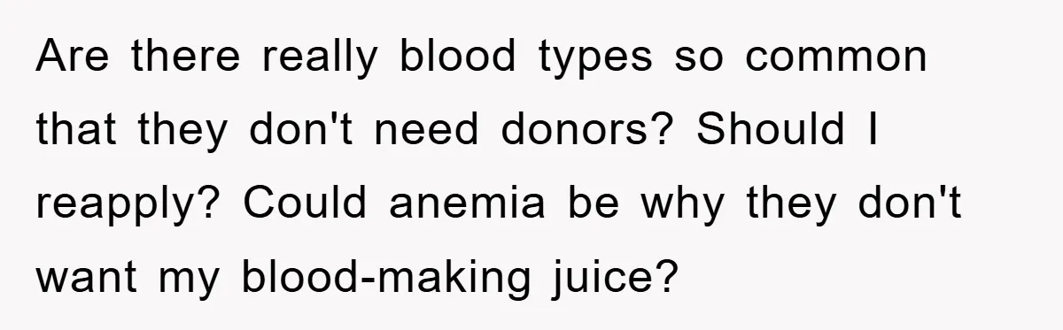 Chemo Patient’s Puke Revenge Silences Rude Bus Passenger Are there really blood types so common that they don't need donors? Should I reapply? Could anemia be why they don't want my blood-making juice?