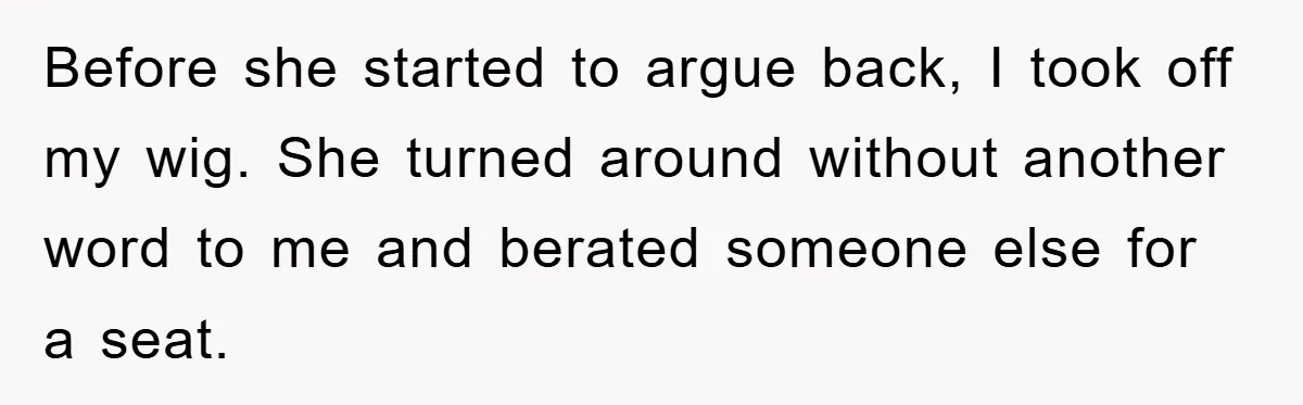 Chemo Patient’s Puke Revenge Silences Rude Bus Passenger Before she started to argue back, I took off my wig. She turned around without another word to me and berated someone else for a seat.