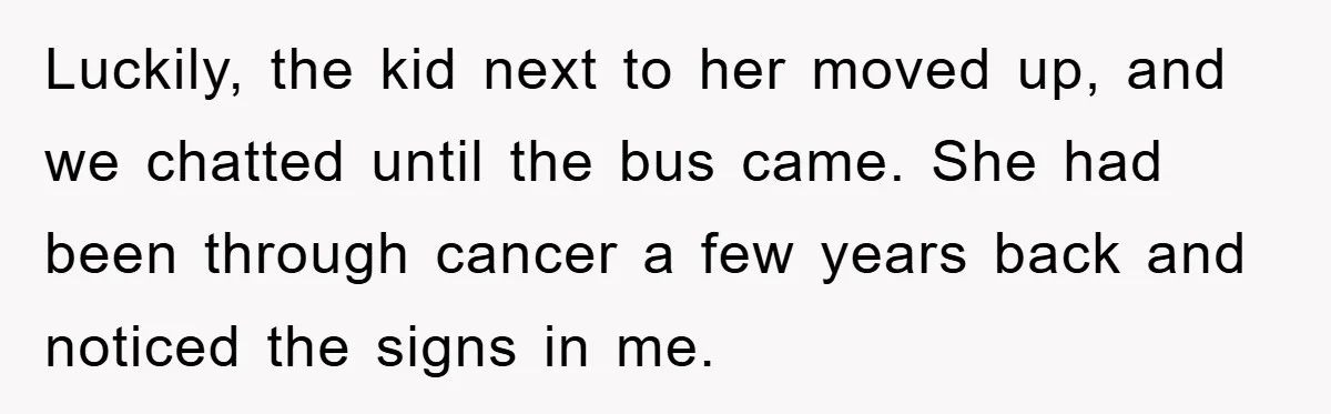 Chemo Patient’s Puke Revenge Silences Rude Bus Passenger Luckily, the kid next to her moved up, and we chatted until the bus came. She had been through cancer a few years back and noticed the signs in me.