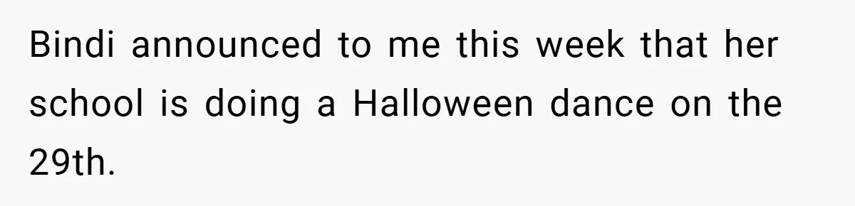 Bindi announced to me this week that her school is doing a Halloween dance on the 29th.