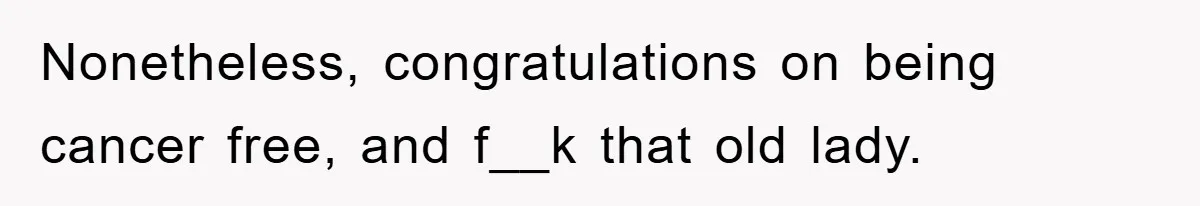 Chemo Patient’s Puke Revenge Silences Rude Bus Passenger Nonetheless, congratulations on being cancer free, and f__k that old lady.