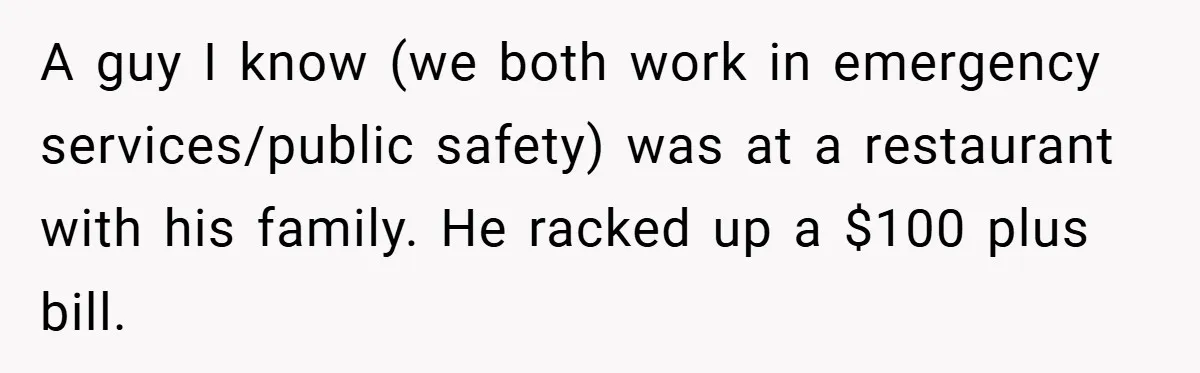 Man Loses 150 Pounds - Restaurant Refuses His Card Because He Doesn’t Match the Photo, Cop Says ‘Free Meal!’ A guy I know (we both work in emergency services/public safety) was at a restaurant with his family. He racked up a $100 plus bill.