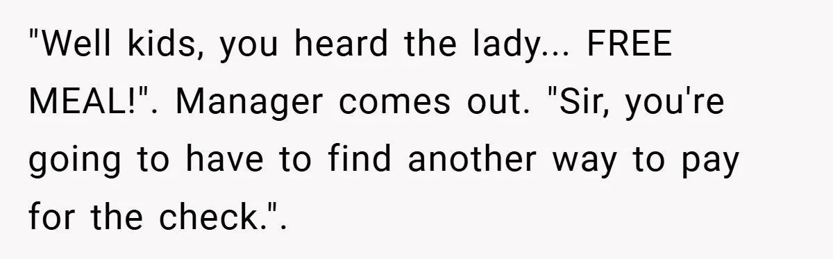 Man Loses 150 Pounds - Restaurant Refuses His Card Because He Doesn’t Match the Photo, Cop Says ‘Free Meal!’ "Well kids, you heard the lady... FREE MEAL!". Manager comes out. "Sir, you're going to have to find another way to pay for the check.".