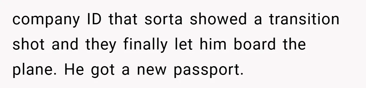 Man Loses 150 Pounds - Restaurant Refuses His Card Because He Doesn’t Match the Photo, Cop Says ‘Free Meal!’ company ID that sorta showed a transition shot and they finally let him board the plane. He got a new passport.