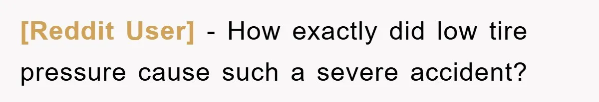 [Reddit User] − How exactly did low tire pressure cause such a severe accident?