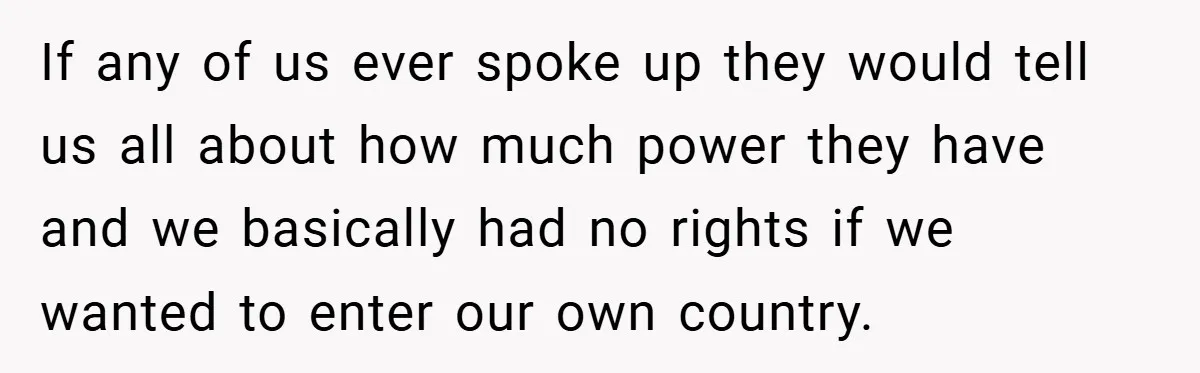 If any of us ever spoke up they would tell us all about how much power they have and we basically had no rights if we wanted to enter our...