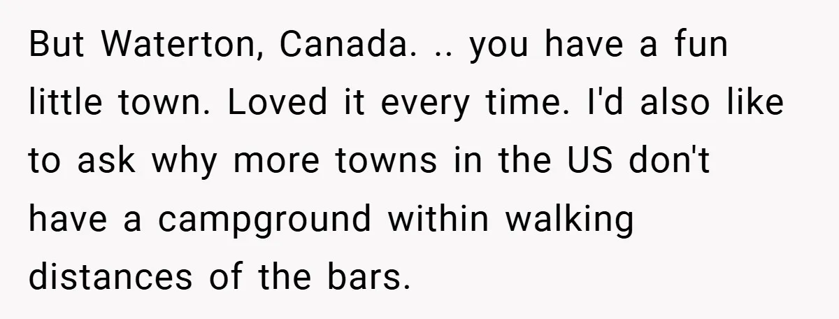 But Waterton, Canada. .. you have a fun little town. Loved it every time. I'd also like to ask why more towns in the US don't have a campground within...