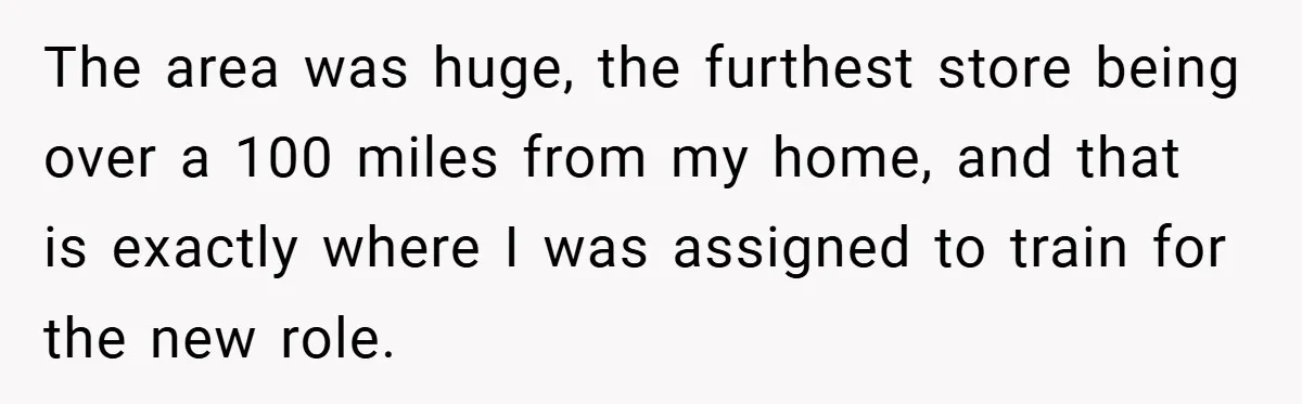 The area was huge, the furthest store being over a 100 miles from my home, and that is exactly where I was assigned to train for the new role.