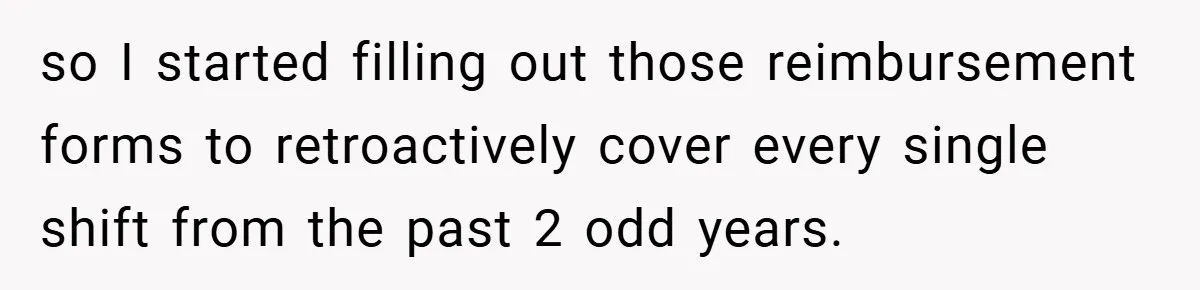 so I started filling out those reimbursement forms to retroactively cover every single shift from the past 2 odd years.