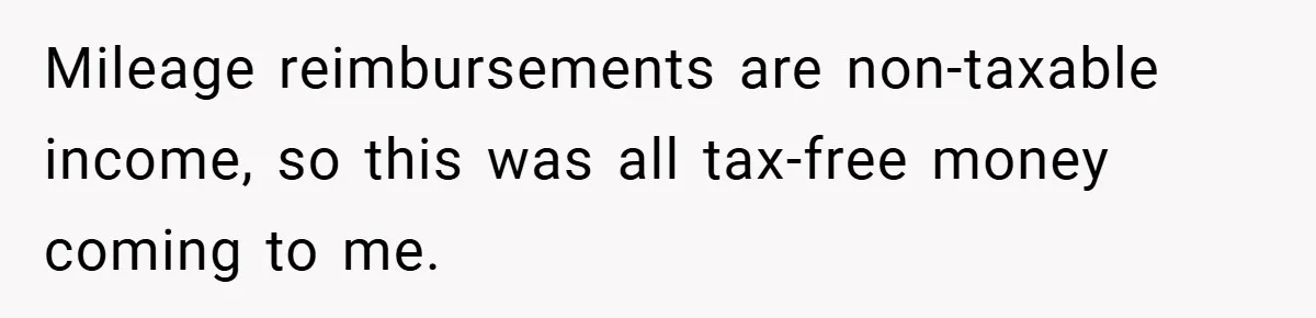 Mileage reimbursements are non-taxable income, so this was all tax-free money coming to me.