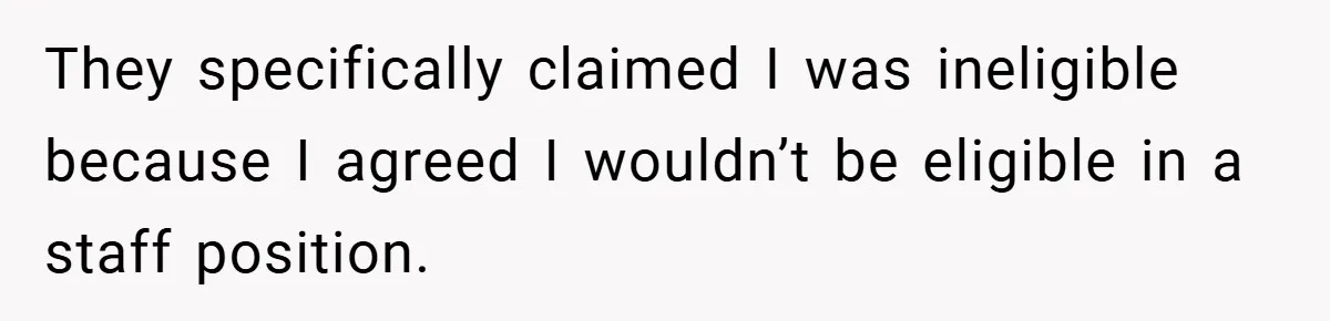 They specifically claimed I was ineligible because I agreed I wouldn’t be eligible in a staff position.