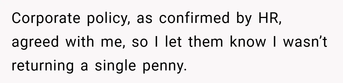Corporate policy, as confirmed by HR, agreed with me, so I let them know I wasn’t returning a single penny.