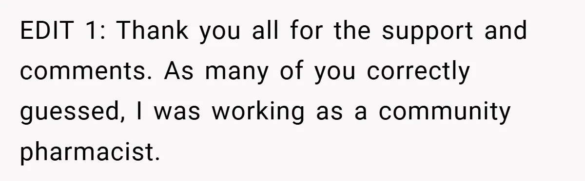 EDIT 1: Thank you all for the support and comments. As many of you correctly guessed, I was working as a community pharmacist.
