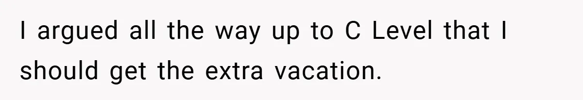 I argued all the way up to C Level that I should get the extra vacation.