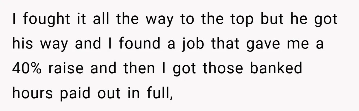 I fought it all the way to the top but he got his way and I found a job that gave me a 40% raise and then I got those...