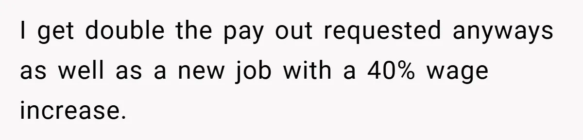 I get double the pay out requested anyways as well as a new job with a 40% wage increase.