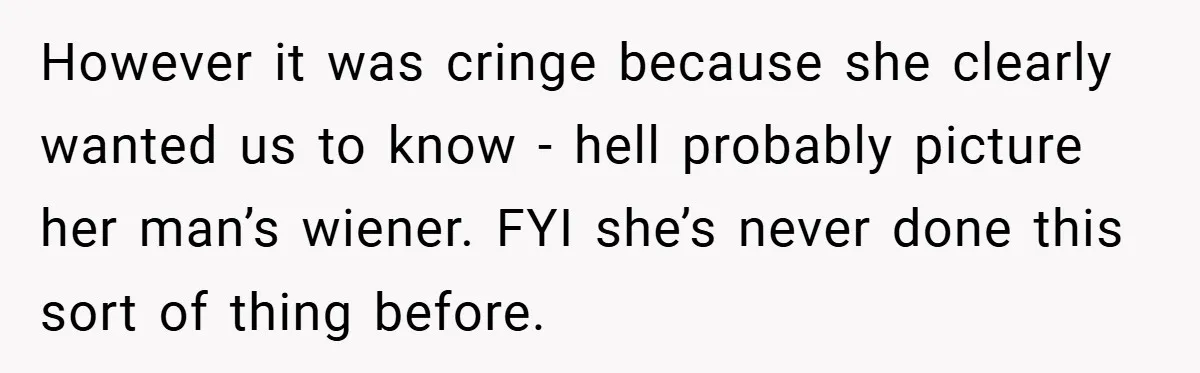 Woman Snaps After Friend Won’t Stop Bragging About Boyfriend’s Size However it was cringe because she clearly wanted us to know - hell probably picture her man’s wiener. FYI she’s never done this sort of thing before.