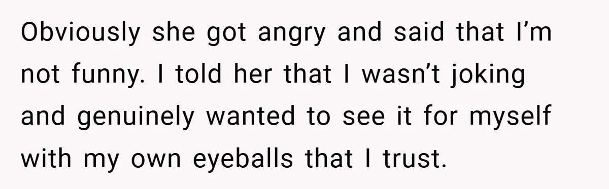 Woman Snaps After Friend Won’t Stop Bragging About Boyfriend’s Size Obviously she got angry and said that I’m not funny. I told her that I wasn’t joking and genuinely wanted to see it for myself with my own eyeballs that...