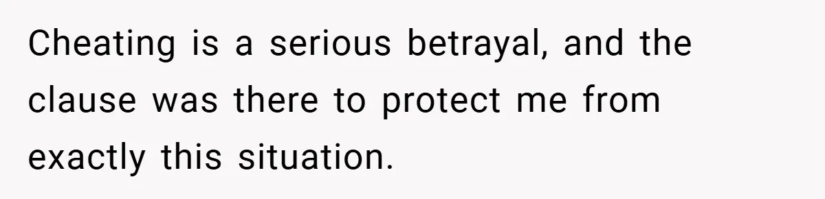 Cheating is a serious betrayal, and the clause was there to protect me from exactly this situation.