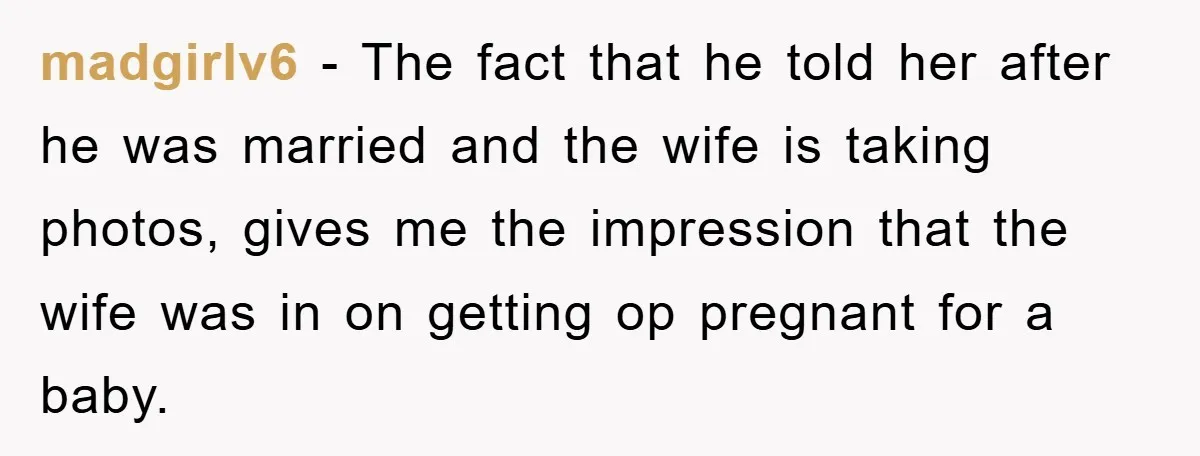 madgirlv6 − The fact that he told her after he was married and the wife is taking photos, gives me the impression that the wife was in on getting op...