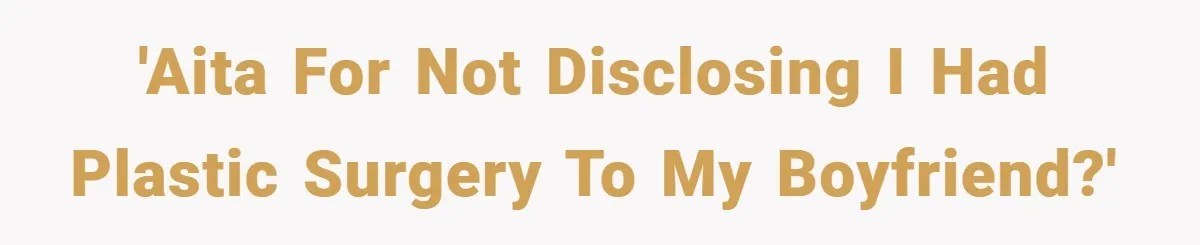 'AITA for not disclosing I had plastic surgery to my boyfriend?'